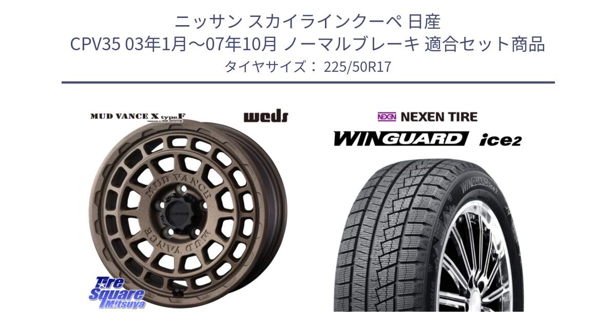 ニッサン スカイラインクーペ 日産 CPV35 03年1月～07年10月 ノーマルブレーキ 用セット商品です。MUDVANCE X TYPE F ホイール 17インチ と WINGUARD ice2 スタッドレス  2024年製 225/50R17 の組合せ商品です。