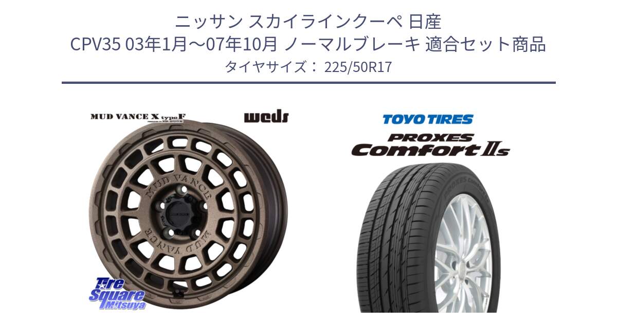 ニッサン スカイラインクーペ 日産 CPV35 03年1月～07年10月 ノーマルブレーキ 用セット商品です。MUDVANCE X TYPE F ホイール 17インチ と トーヨー PROXES Comfort2s プロクセス コンフォート2s サマータイヤ 225/50R17 の組合せ商品です。