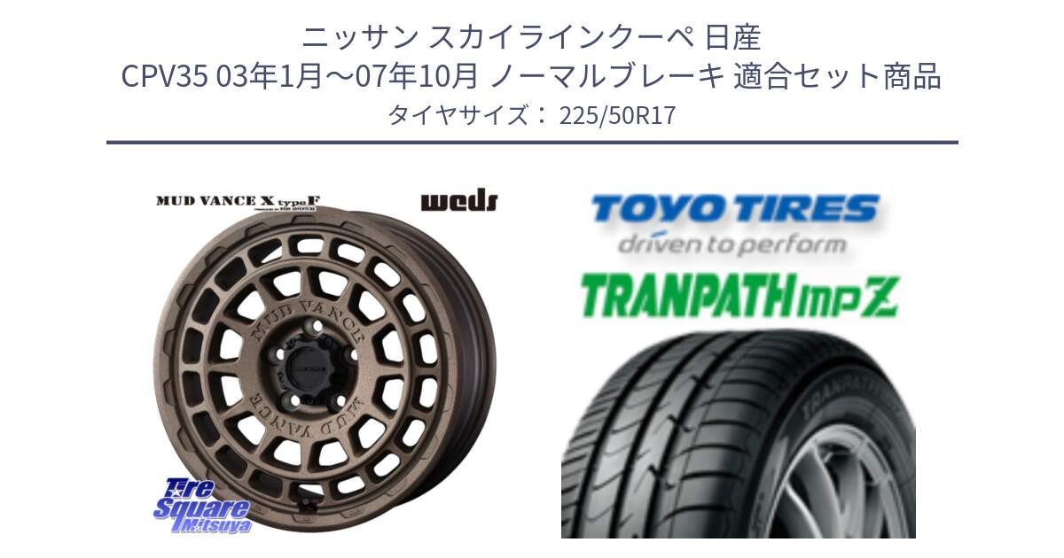 ニッサン スカイラインクーペ 日産 CPV35 03年1月～07年10月 ノーマルブレーキ 用セット商品です。MUDVANCE X TYPE F ホイール 17インチ と トーヨー トランパス MPZ ミニバン TRANPATH サマータイヤ 225/50R17 の組合せ商品です。