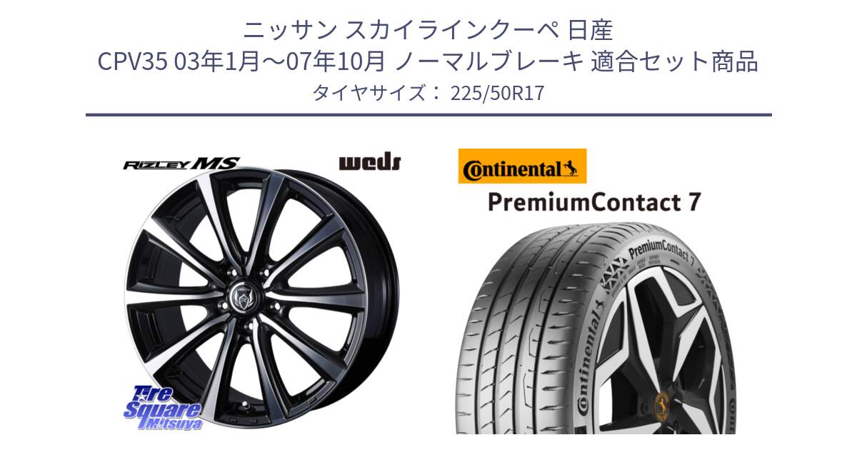 ニッサン スカイラインクーペ 日産 CPV35 03年1月～07年10月 ノーマルブレーキ 用セット商品です。ウエッズ RIZLEY MS ホイール 17インチ と 23年製 XL PremiumContact 7 EV PC7 並行 225/50R17 の組合せ商品です。