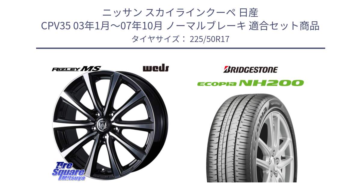 ニッサン スカイラインクーペ 日産 CPV35 03年1月～07年10月 ノーマルブレーキ 用セット商品です。ウエッズ RIZLEY MS ホイール 17インチ と ECOPIA NH200 エコピア サマータイヤ 225/50R17 の組合せ商品です。