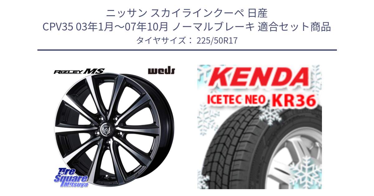 ニッサン スカイラインクーペ 日産 CPV35 03年1月～07年10月 ノーマルブレーキ 用セット商品です。ウエッズ RIZLEY MS ホイール 17インチ と ケンダ KR36 ICETEC NEO アイステックネオ 2024年製 スタッドレスタイヤ 225/50R17 の組合せ商品です。