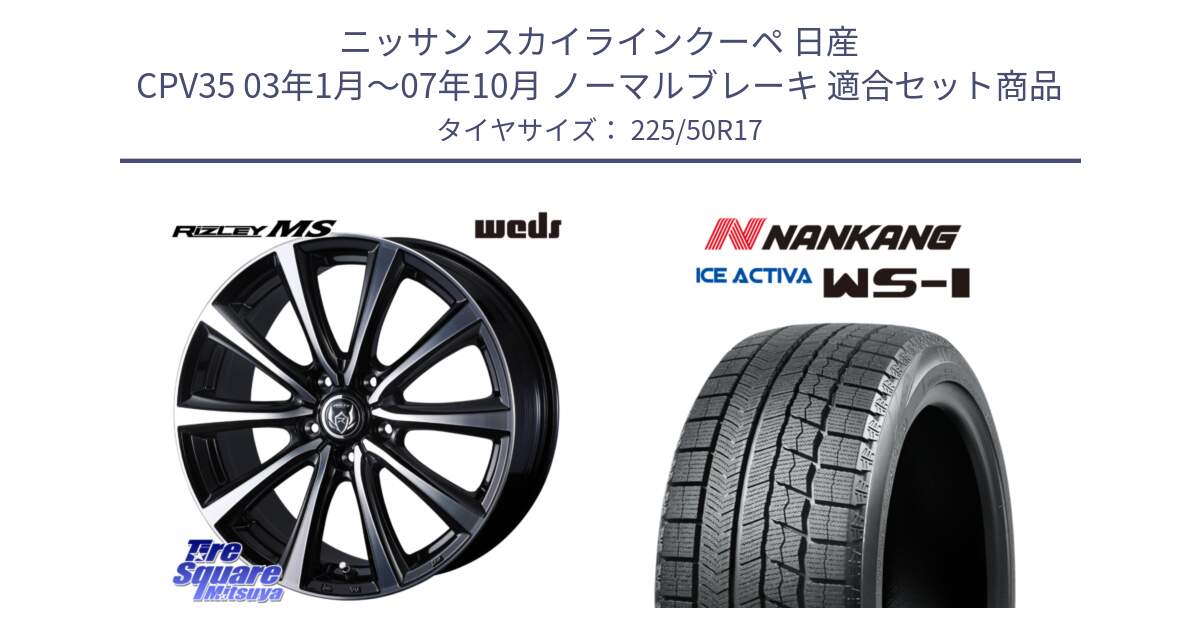 ニッサン スカイラインクーペ 日産 CPV35 03年1月～07年10月 ノーマルブレーキ 用セット商品です。ウエッズ RIZLEY MS ホイール 17インチ と WS-1 スタッドレス  2023年製 225/50R17 の組合せ商品です。