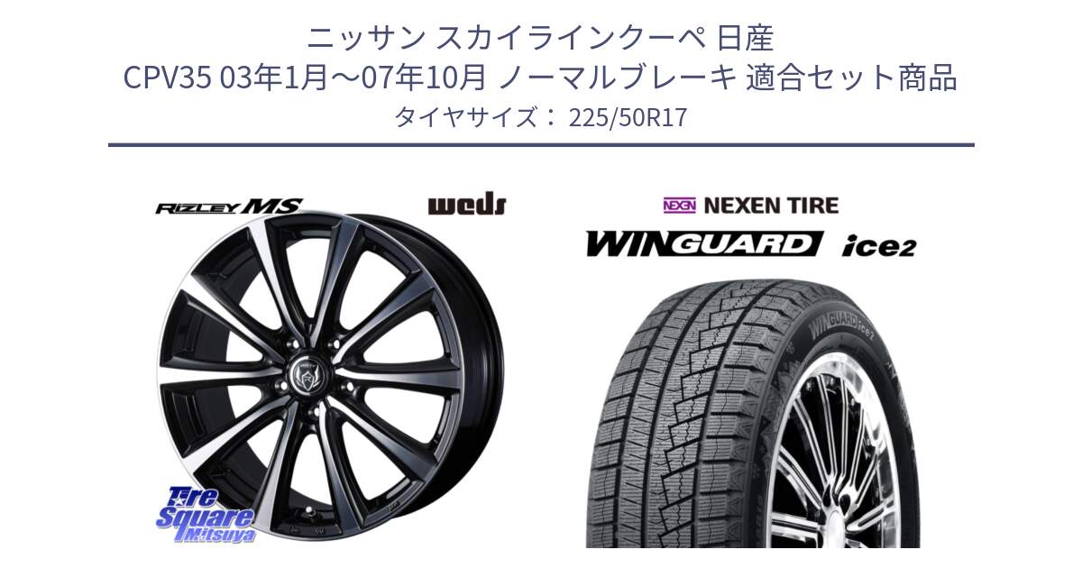 ニッサン スカイラインクーペ 日産 CPV35 03年1月～07年10月 ノーマルブレーキ 用セット商品です。ウエッズ RIZLEY MS ホイール 17インチ と WINGUARD ice2 スタッドレス  2024年製 225/50R17 の組合せ商品です。