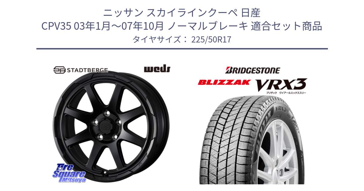 ニッサン スカイラインクーペ 日産 CPV35 03年1月～07年10月 ノーマルブレーキ 用セット商品です。STADTBERGE BLK ホイール 17インチ と ブリザック BLIZZAK VRX3 スタッドレス 225/50R17 の組合せ商品です。