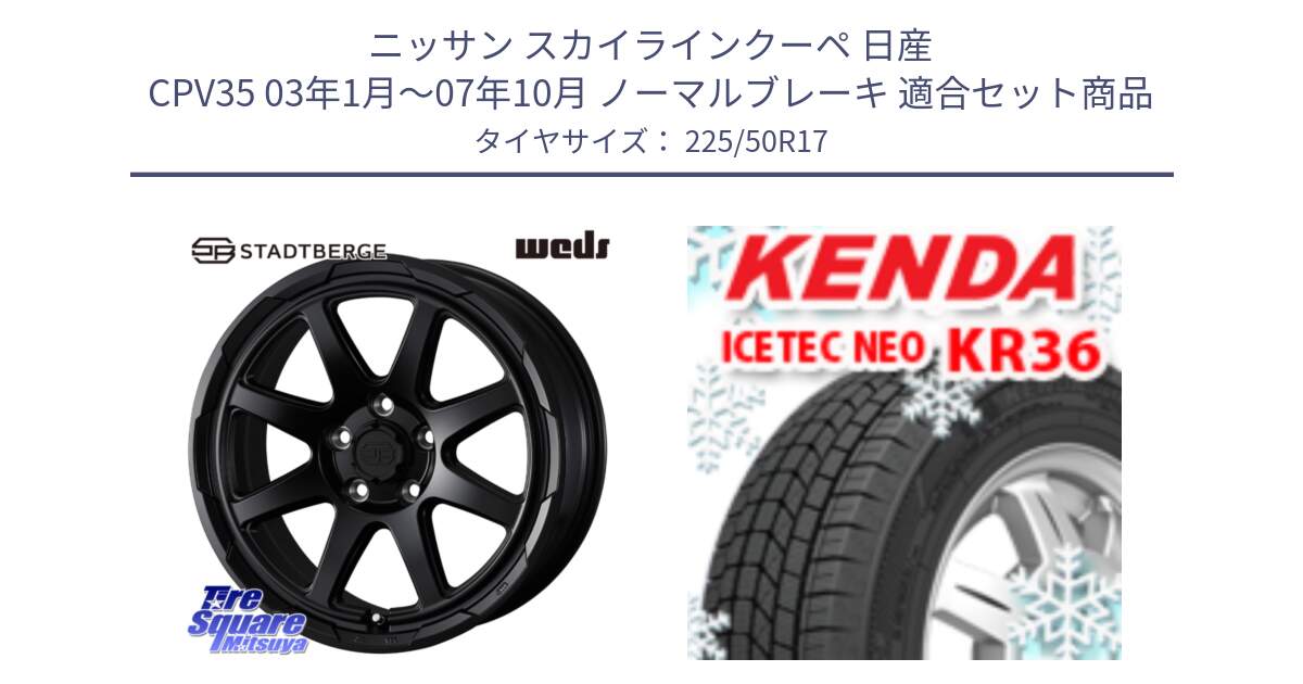 ニッサン スカイラインクーペ 日産 CPV35 03年1月～07年10月 ノーマルブレーキ 用セット商品です。STADTBERGE BLK ホイール 17インチ と ケンダ KR36 ICETEC NEO アイステックネオ 2024年製 スタッドレスタイヤ 225/50R17 の組合せ商品です。