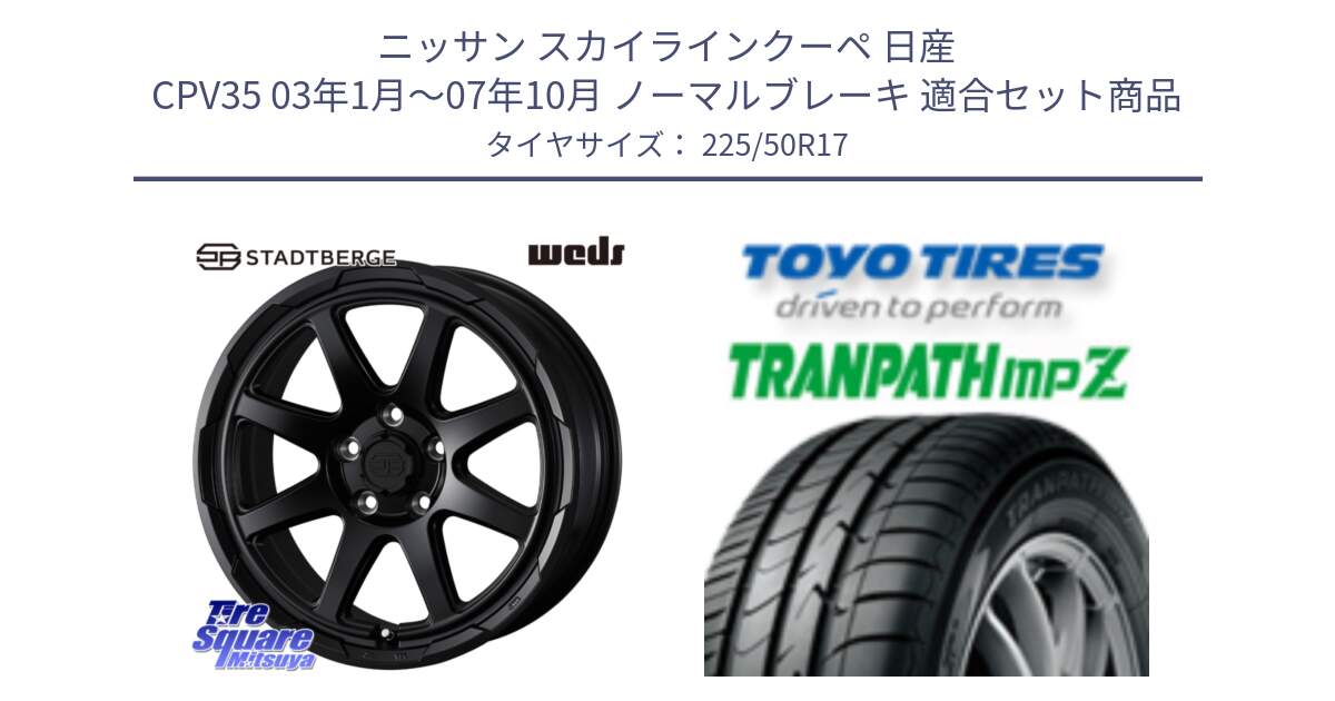 ニッサン スカイラインクーペ 日産 CPV35 03年1月～07年10月 ノーマルブレーキ 用セット商品です。STADTBERGE BLK ホイール 17インチ と トーヨー トランパス MPZ ミニバン TRANPATH サマータイヤ 225/50R17 の組合せ商品です。