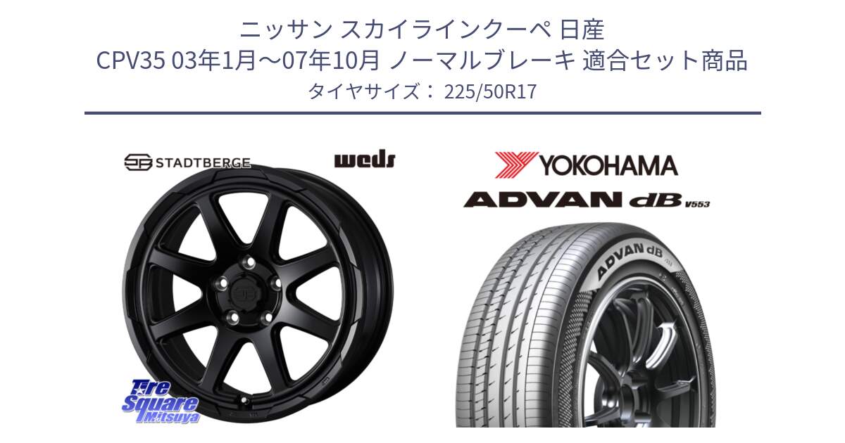 ニッサン スカイラインクーペ 日産 CPV35 03年1月～07年10月 ノーマルブレーキ 用セット商品です。STADTBERGE BLK ホイール 17インチ と R9085 ヨコハマ ADVAN dB V553 225/50R17 の組合せ商品です。