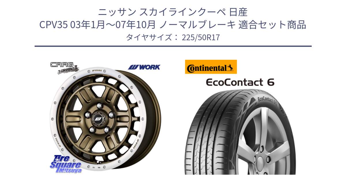 ニッサン スカイラインクーペ 日産 CPV35 03年1月～07年10月 ノーマルブレーキ 用セット商品です。ワーク CRAG クラッグ T-GRABIC2 グラビック2 ホイール 17インチ と 23年製 XL ★ EcoContact 6 BMW承認 EC6 並行 225/50R17 の組合せ商品です。