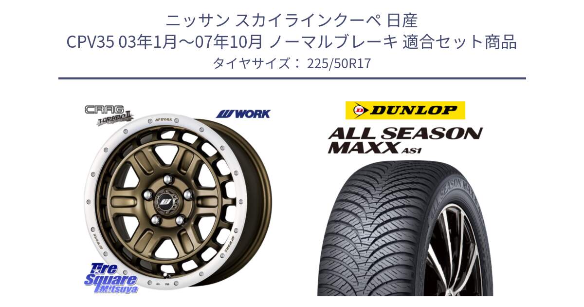 ニッサン スカイラインクーペ 日産 CPV35 03年1月～07年10月 ノーマルブレーキ 用セット商品です。ワーク CRAG クラッグ T-GRABIC2 グラビック2 ホイール 17インチ と ダンロップ ALL SEASON MAXX AS1 オールシーズン 225/50R17 の組合せ商品です。