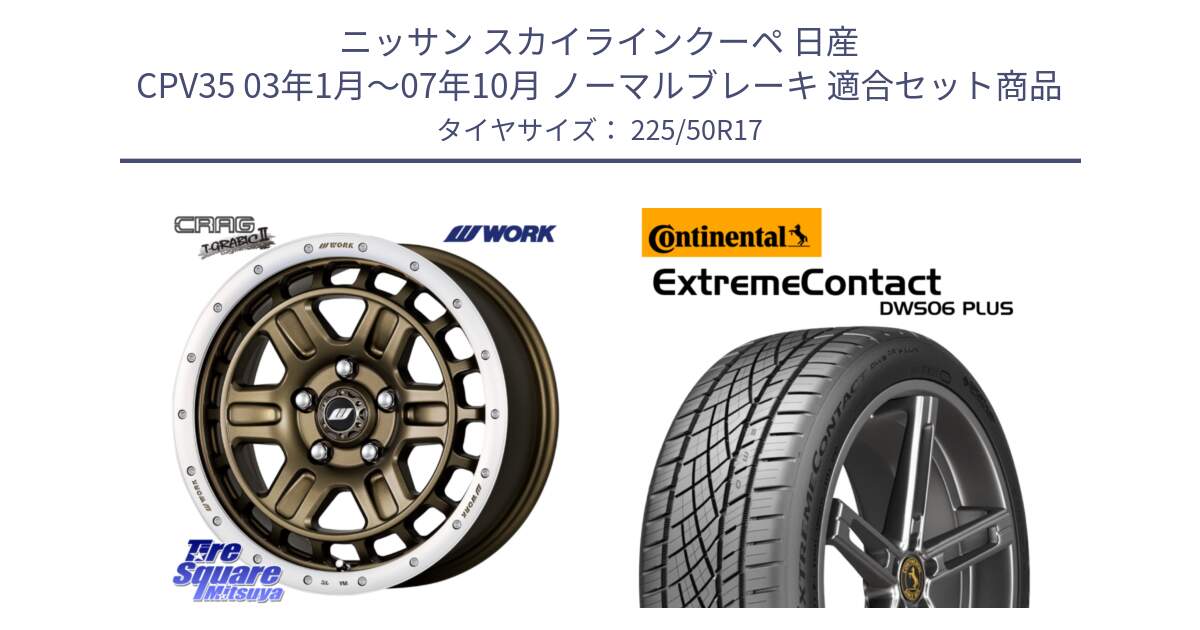 ニッサン スカイラインクーペ 日産 CPV35 03年1月～07年10月 ノーマルブレーキ 用セット商品です。ワーク CRAG クラッグ T-GRABIC2 グラビック2 ホイール 17インチ と エクストリームコンタクト ExtremeContact DWS06 PLUS 225/50R17 の組合せ商品です。