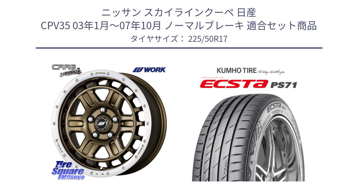 ニッサン スカイラインクーペ 日産 CPV35 03年1月～07年10月 ノーマルブレーキ 用セット商品です。ワーク CRAG クラッグ T-GRABIC2 グラビック2 ホイール 17インチ と ECSTA PS71 エクスタ サマータイヤ 225/50R17 の組合せ商品です。