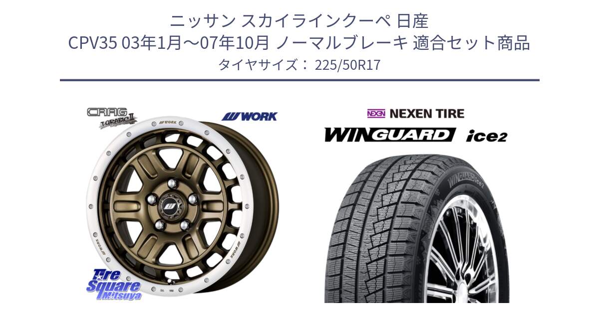 ニッサン スカイラインクーペ 日産 CPV35 03年1月～07年10月 ノーマルブレーキ 用セット商品です。ワーク CRAG クラッグ T-GRABIC2 グラビック2 ホイール 17インチ と WINGUARD ice2 スタッドレス  2024年製 225/50R17 の組合せ商品です。