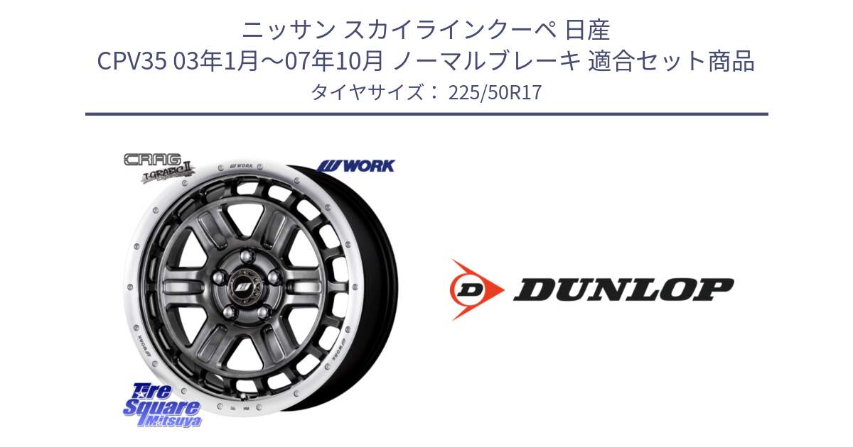 ニッサン スカイラインクーペ 日産 CPV35 03年1月～07年10月 ノーマルブレーキ 用セット商品です。ワーク CRAG クラッグ T-GRABIC2 グラビック2 ホイール 17インチ と 23年製 XL J SPORT MAXX RT ジャガー承認 並行 225/50R17 の組合せ商品です。