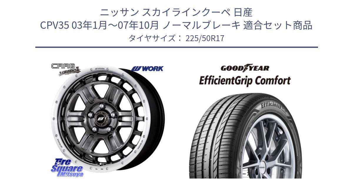 ニッサン スカイラインクーペ 日産 CPV35 03年1月～07年10月 ノーマルブレーキ 用セット商品です。ワーク CRAG クラッグ T-GRABIC2 グラビック2 ホイール 17インチ と EffcientGrip Comfort サマータイヤ 225/50R17 の組合せ商品です。