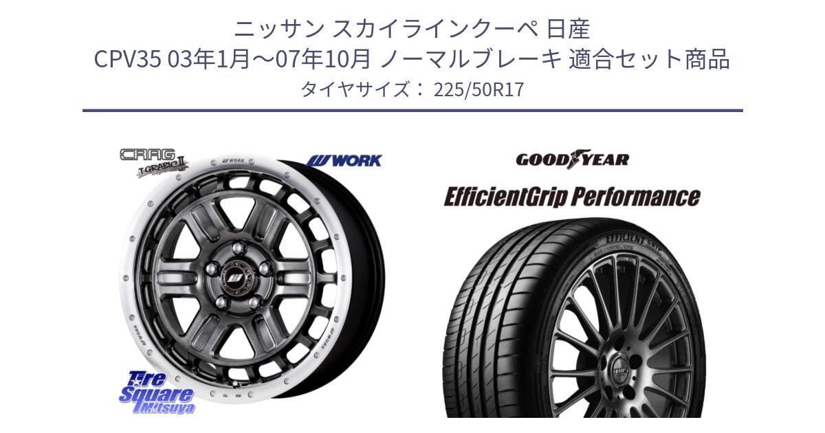 ニッサン スカイラインクーペ 日産 CPV35 03年1月～07年10月 ノーマルブレーキ 用セット商品です。ワーク CRAG クラッグ T-GRABIC2 グラビック2 ホイール 17インチ と EfficientGrip Performance エフィシェントグリップ パフォーマンス MO 正規品 新車装着 サマータイヤ 225/50R17 の組合せ商品です。