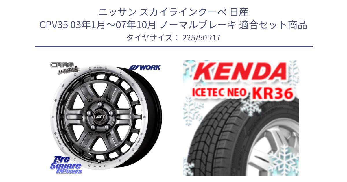 ニッサン スカイラインクーペ 日産 CPV35 03年1月～07年10月 ノーマルブレーキ 用セット商品です。ワーク CRAG クラッグ T-GRABIC2 グラビック2 ホイール 17インチ と ケンダ KR36 ICETEC NEO アイステックネオ 2024年製 スタッドレスタイヤ 225/50R17 の組合せ商品です。