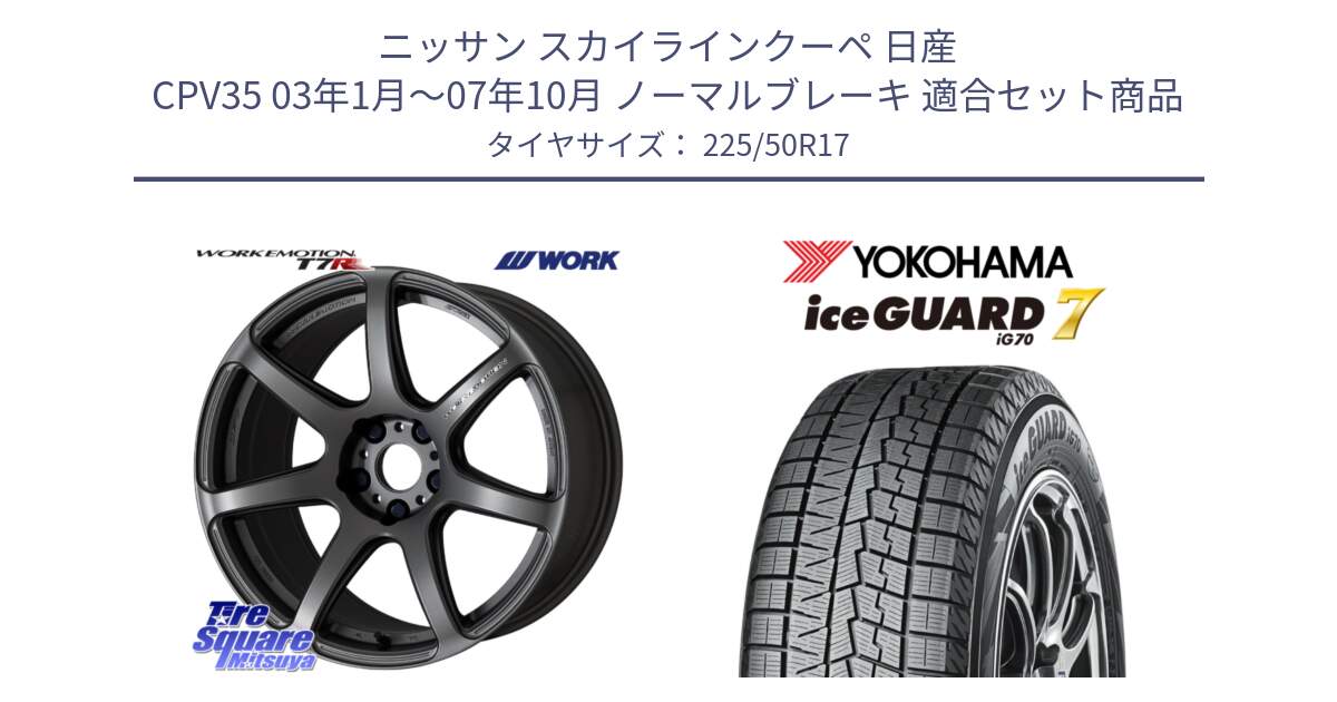 ニッサン スカイラインクーペ 日産 CPV35 03年1月～07年10月 ノーマルブレーキ 用セット商品です。ワーク EMOTION エモーション T7R MGM 17インチ と R7128 ice GUARD7 IG70  アイスガード スタッドレス 225/50R17 の組合せ商品です。