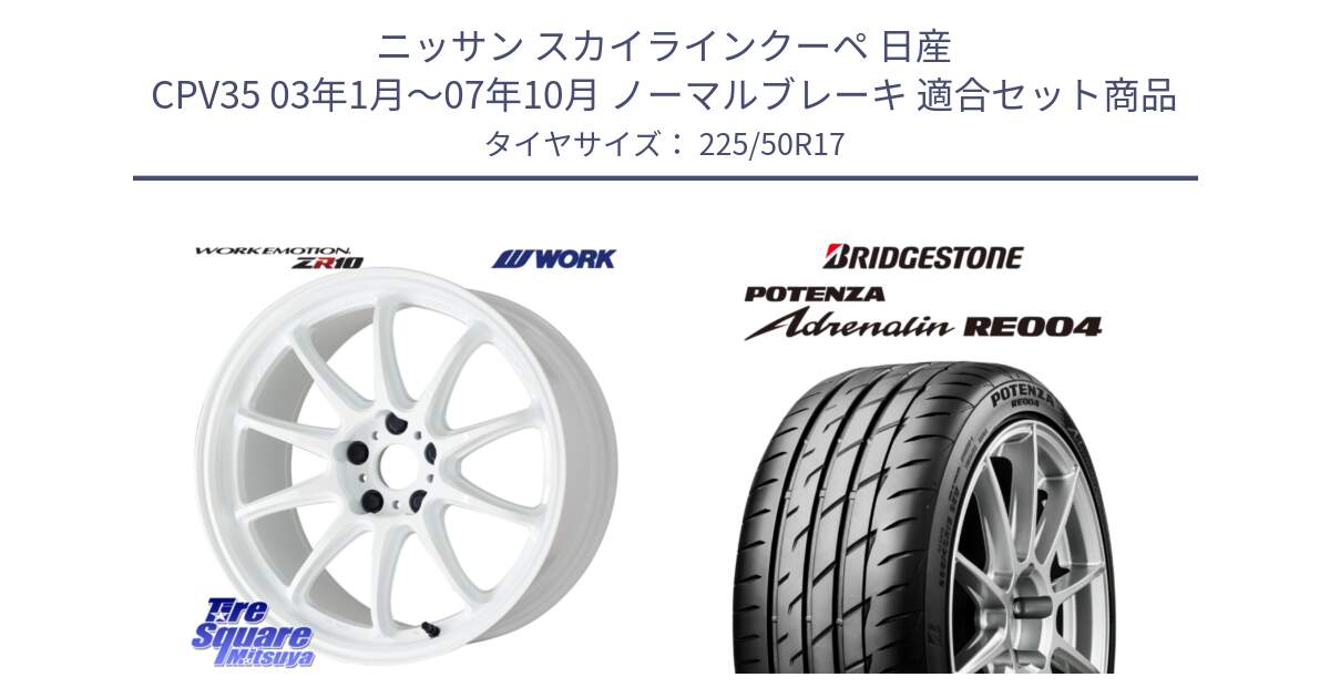 ニッサン スカイラインクーペ 日産 CPV35 03年1月～07年10月 ノーマルブレーキ 用セット商品です。ワーク EMOTION エモーション ZR10 17インチ と ポテンザ アドレナリン RE004 【国内正規品】サマータイヤ 225/50R17 の組合せ商品です。