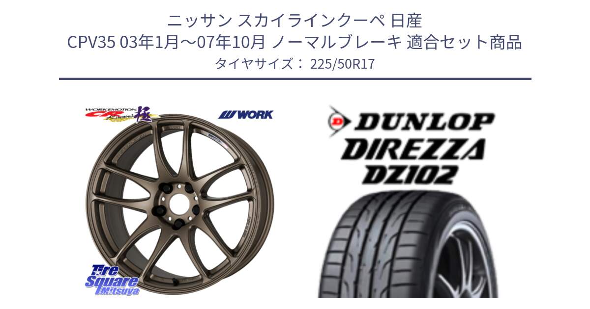 ニッサン スカイラインクーペ 日産 CPV35 03年1月～07年10月 ノーマルブレーキ 用セット商品です。ワーク EMOTION エモーション CR kiwami 極 17インチ と ダンロップ ディレッツァ DZ102 DIREZZA サマータイヤ 225/50R17 の組合せ商品です。