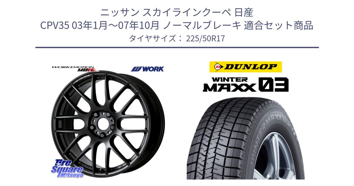 ニッサン スカイラインクーペ 日産 CPV35 03年1月～07年10月 ノーマルブレーキ 用セット商品です。ワーク EMOTION エモーション M8R MBL 17インチ と ウィンターマックス03 WM03 ダンロップ スタッドレス 225/50R17 の組合せ商品です。