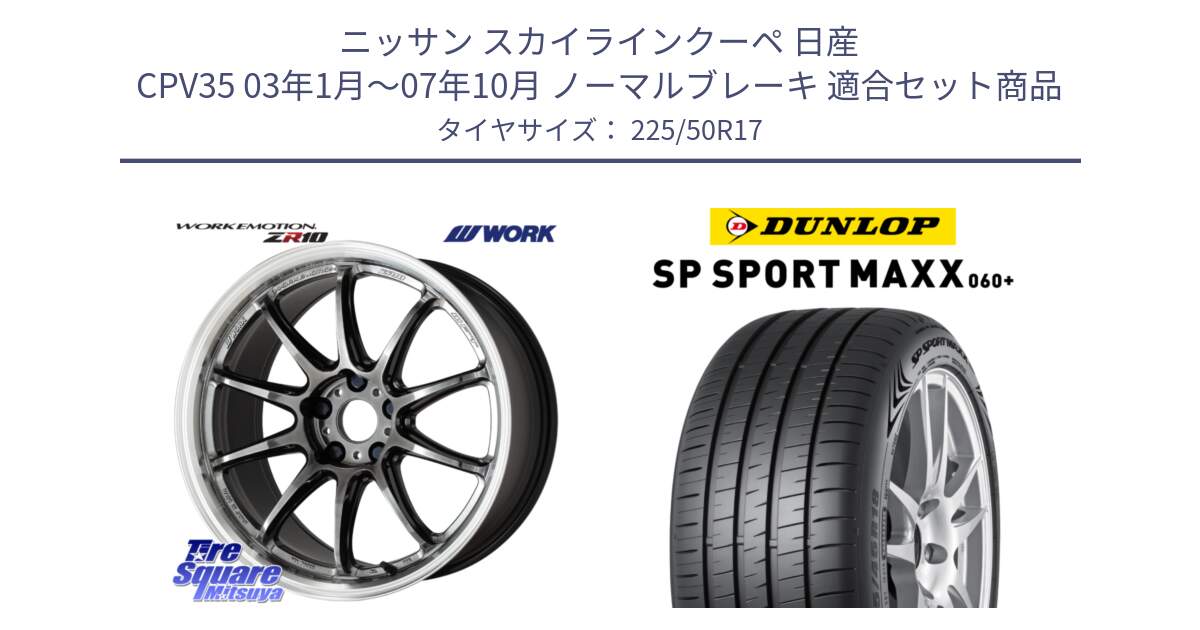 ニッサン スカイラインクーペ 日産 CPV35 03年1月～07年10月 ノーマルブレーキ 用セット商品です。ワーク EMOTION エモーション ZR10 GTKRC 5H 17インチ と ダンロップ SP SPORT MAXX 060+ スポーツマックス  225/50R17 の組合せ商品です。