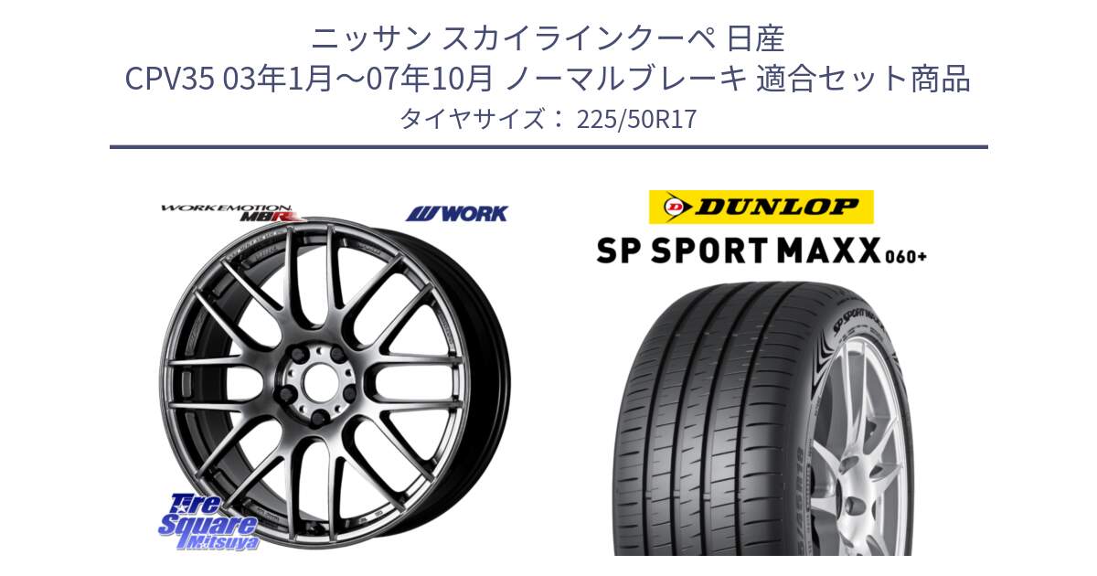 ニッサン スカイラインクーペ 日産 CPV35 03年1月～07年10月 ノーマルブレーキ 用セット商品です。ワーク EMOTION エモーション M8R GTK 17インチ と ダンロップ SP SPORT MAXX 060+ スポーツマックス  225/50R17 の組合せ商品です。