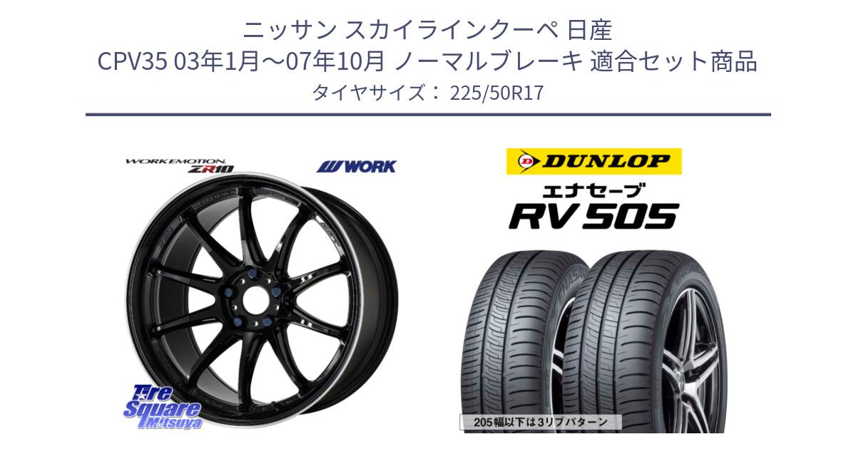 ニッサン スカイラインクーペ 日産 CPV35 03年1月～07年10月 ノーマルブレーキ 用セット商品です。ワーク EMOTION エモーション ZR10 17インチ と ダンロップ エナセーブ RV 505 ミニバン サマータイヤ 225/50R17 の組合せ商品です。