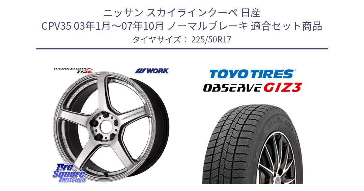 ニッサン スカイラインクーペ 日産 CPV35 03年1月～07年10月 ノーマルブレーキ 用セット商品です。ワーク EMOTION エモーション T5R 17インチ と OBSERVE GIZ3 オブザーブ ギズ3 2024年製 スタッドレス 225/50R17 の組合せ商品です。