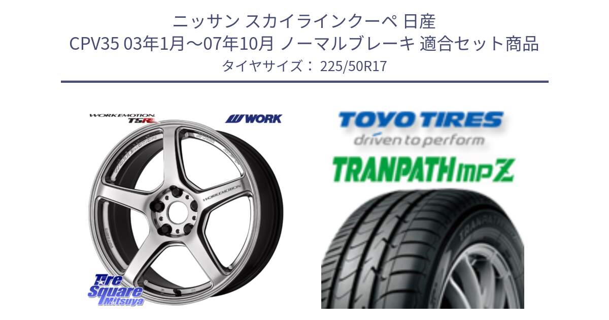 ニッサン スカイラインクーペ 日産 CPV35 03年1月～07年10月 ノーマルブレーキ 用セット商品です。ワーク EMOTION エモーション T5R 17インチ と トーヨー トランパス MPZ ミニバン TRANPATH サマータイヤ 225/50R17 の組合せ商品です。