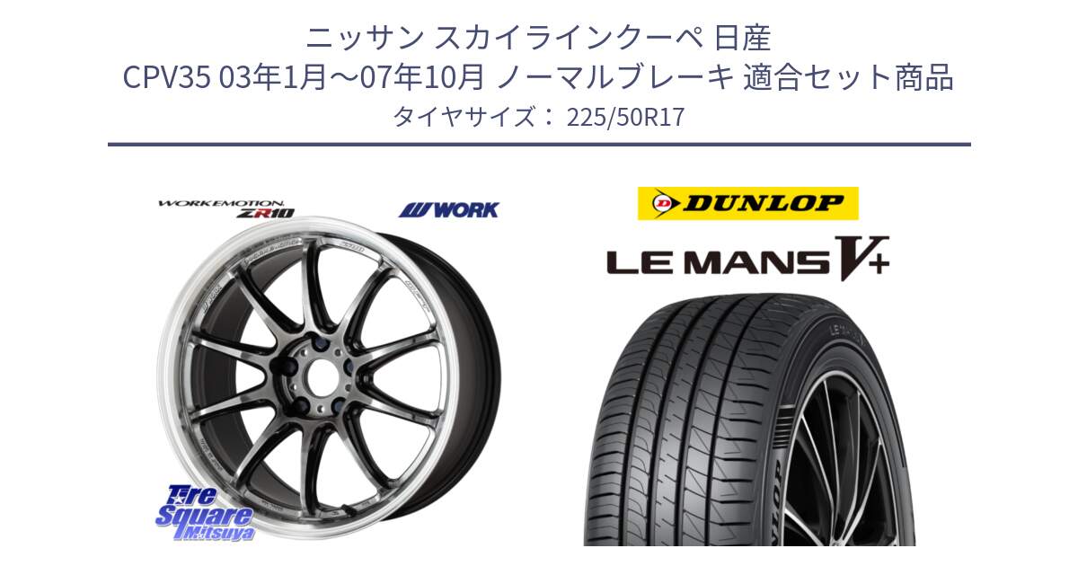 ニッサン スカイラインクーペ 日産 CPV35 03年1月～07年10月 ノーマルブレーキ 用セット商品です。ワーク EMOTION エモーション ZR10 GTKRC 5H 17インチ と ダンロップ LEMANS5+ ルマンV+ 225/50R17 の組合せ商品です。