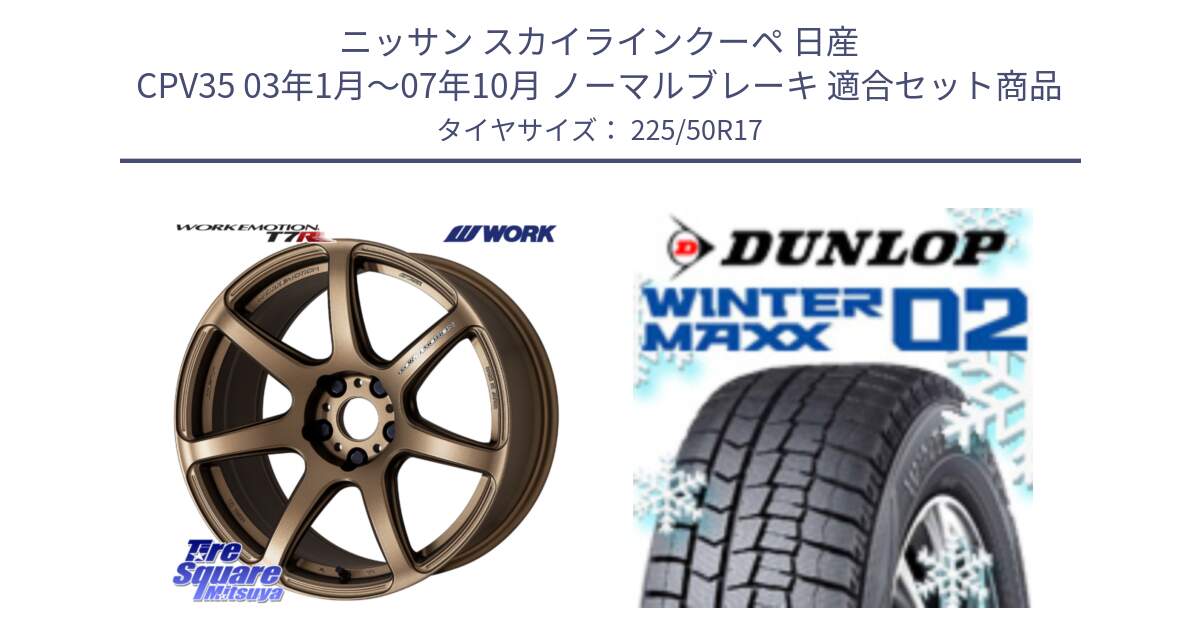 ニッサン スカイラインクーペ 日産 CPV35 03年1月～07年10月 ノーマルブレーキ 用セット商品です。ワーク EMOTION エモーション T7R 17インチ と ウィンターマックス02 WM02 ダンロップ スタッドレス 225/50R17 の組合せ商品です。