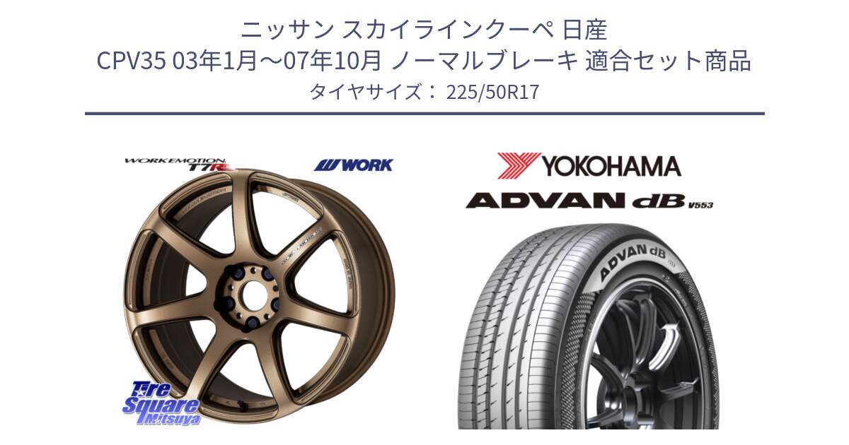 ニッサン スカイラインクーペ 日産 CPV35 03年1月～07年10月 ノーマルブレーキ 用セット商品です。ワーク EMOTION エモーション T7R 17インチ と R9085 ヨコハマ ADVAN dB V553 225/50R17 の組合せ商品です。