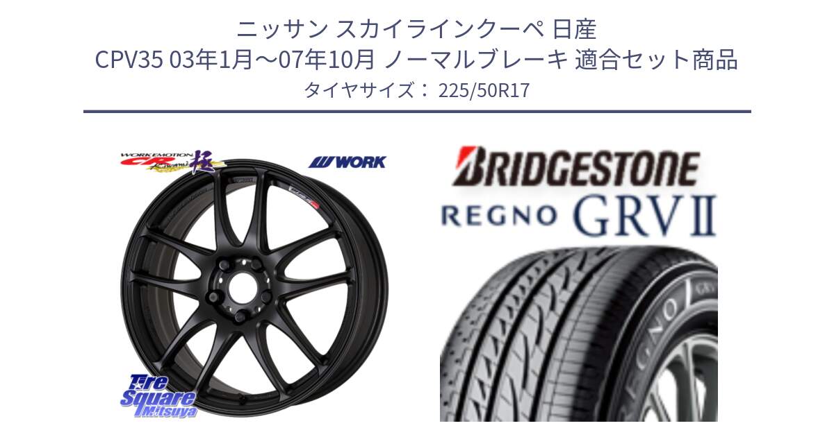 ニッサン スカイラインクーペ 日産 CPV35 03年1月～07年10月 ノーマルブレーキ 用セット商品です。ワーク EMOTION エモーション CR kiwami 極 17インチ と REGNO レグノ GRV2 GRV-2サマータイヤ 225/50R17 の組合せ商品です。