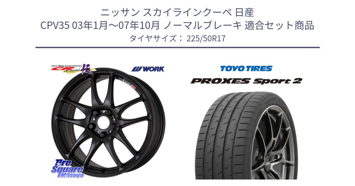 ニッサン スカイラインクーペ 日産 CPV35 03年1月～07年10月 ノーマルブレーキ 用セット商品です。ワーク EMOTION エモーション CR kiwami 極 17インチ と トーヨー PROXES Sport2 プロクセススポーツ2 サマータイヤ 225/50R17 の組合せ商品です。