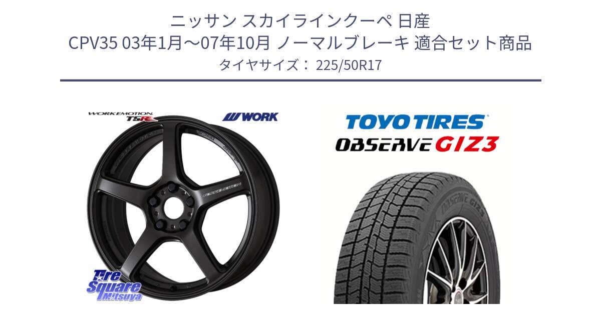 ニッサン スカイラインクーペ 日産 CPV35 03年1月～07年10月 ノーマルブレーキ 用セット商品です。ワーク EMOTION エモーション T5R 17インチ と OBSERVE GIZ3 オブザーブ ギズ3 2024年製 スタッドレス 225/50R17 の組合せ商品です。