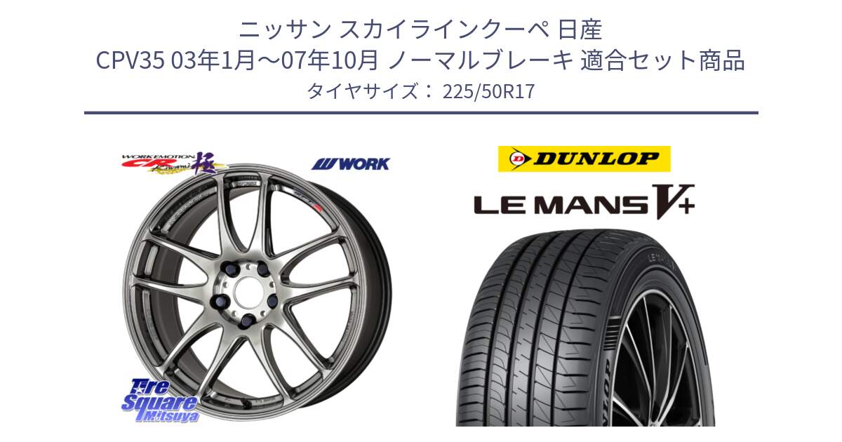 ニッサン スカイラインクーペ 日産 CPV35 03年1月～07年10月 ノーマルブレーキ 用セット商品です。ワーク EMOTION エモーション CR kiwami 極 17インチ と ダンロップ LEMANS5+ ルマンV+ 225/50R17 の組合せ商品です。