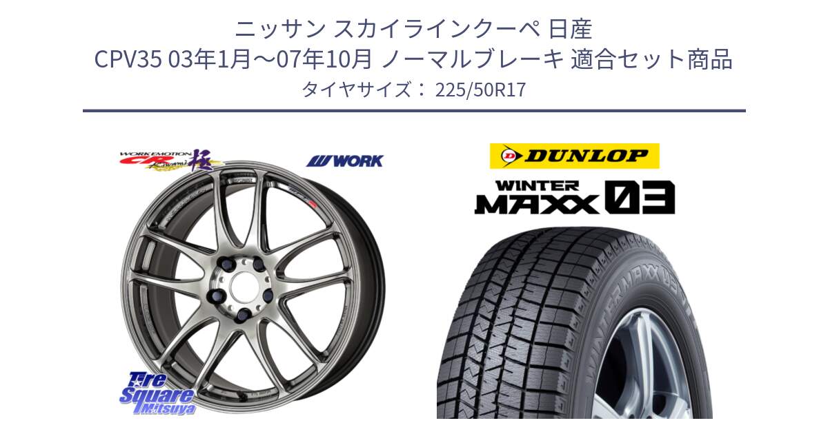 ニッサン スカイラインクーペ 日産 CPV35 03年1月～07年10月 ノーマルブレーキ 用セット商品です。ワーク EMOTION エモーション CR kiwami 極 17インチ と ウィンターマックス03 WM03 ダンロップ スタッドレス 225/50R17 の組合せ商品です。