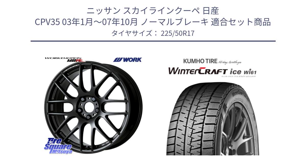 ニッサン スカイラインクーペ 日産 CPV35 03年1月～07年10月 ノーマルブレーキ 用セット商品です。ワーク EMOTION エモーション M8R MBL 17インチ と WINTERCRAFT ice Wi61 ウィンタークラフト クムホ倉庫 スタッドレスタイヤ 225/50R17 の組合せ商品です。