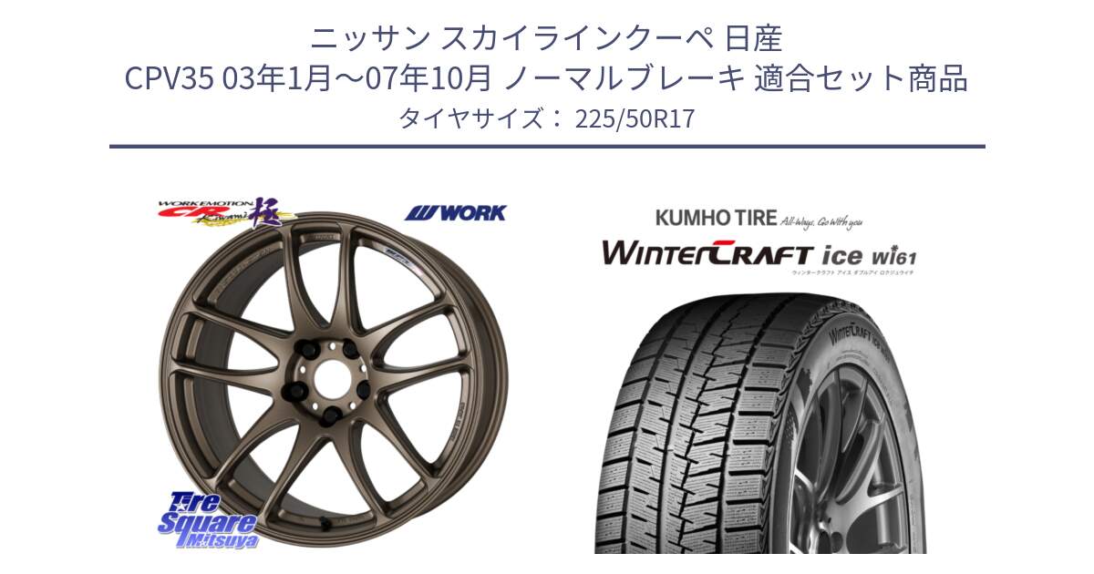 ニッサン スカイラインクーペ 日産 CPV35 03年1月～07年10月 ノーマルブレーキ 用セット商品です。ワーク EMOTION エモーション CR kiwami 極 17インチ と WINTERCRAFT ice Wi61 ウィンタークラフト クムホ倉庫 スタッドレスタイヤ 225/50R17 の組合せ商品です。