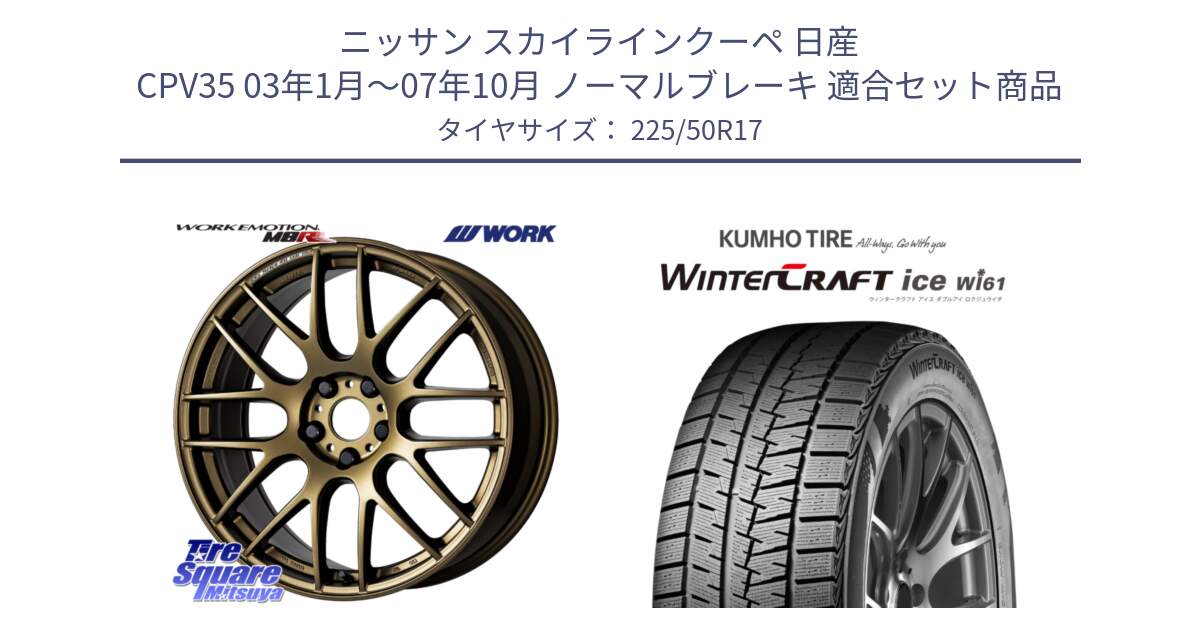 ニッサン スカイラインクーペ 日産 CPV35 03年1月～07年10月 ノーマルブレーキ 用セット商品です。ワーク EMOTION エモーション M8R 17インチ と WINTERCRAFT ice Wi61 ウィンタークラフト クムホ倉庫 スタッドレスタイヤ 225/50R17 の組合せ商品です。