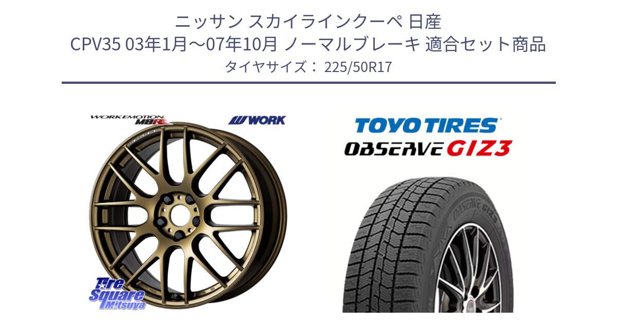 ニッサン スカイラインクーペ 日産 CPV35 03年1月～07年10月 ノーマルブレーキ 用セット商品です。ワーク EMOTION エモーション M8R 17インチ と OBSERVE GIZ3 オブザーブ ギズ3 2024年製 スタッドレス 225/50R17 の組合せ商品です。