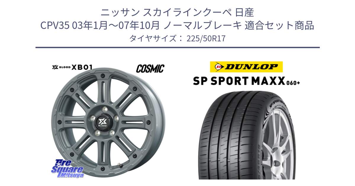 ニッサン スカイラインクーペ 日産 CPV35 03年1月～07年10月 ノーマルブレーキ 用セット商品です。X BLOOD XB-01 クロス ブラッド XB01 ホイール 17インチ と ダンロップ SP SPORT MAXX 060+ スポーツマックス  225/50R17 の組合せ商品です。