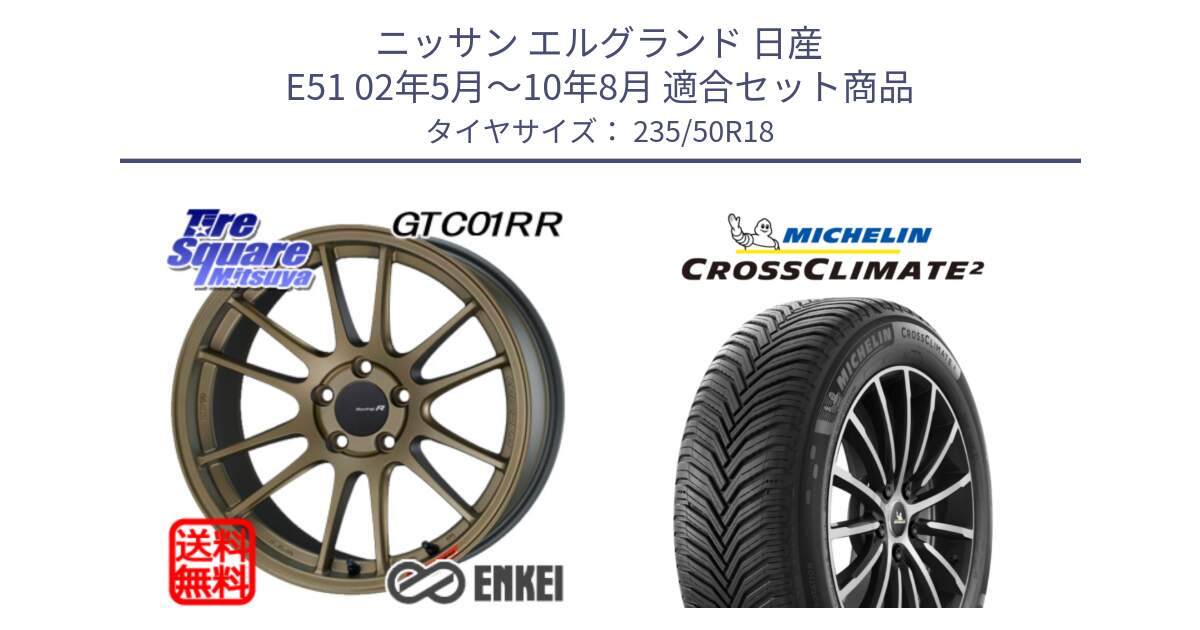 ニッサン エルグランド 日産 E51 02年5月～10年8月 用セット商品です。エンケイ Racing Revolution GTC01RR ホイール と CROSSCLIMATE2 クロスクライメイト2 オールシーズンタイヤ 101Y XL 正規 235/50R18 の組合せ商品です。