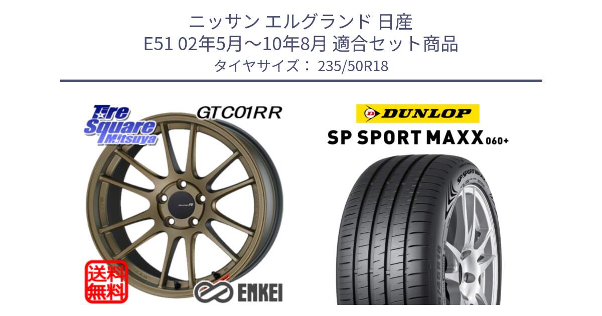 ニッサン エルグランド 日産 E51 02年5月～10年8月 用セット商品です。エンケイ Racing Revolution GTC01RR ホイール と ダンロップ SP SPORT MAXX 060+ スポーツマックス  235/50R18 の組合せ商品です。