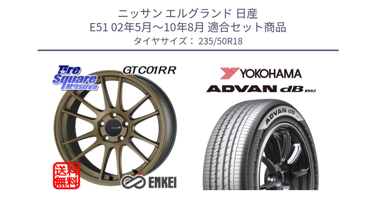 ニッサン エルグランド 日産 E51 02年5月～10年8月 用セット商品です。エンケイ Racing Revolution GTC01RR ホイール と R9063 ヨコハマ ADVAN dB V553 235/50R18 の組合せ商品です。