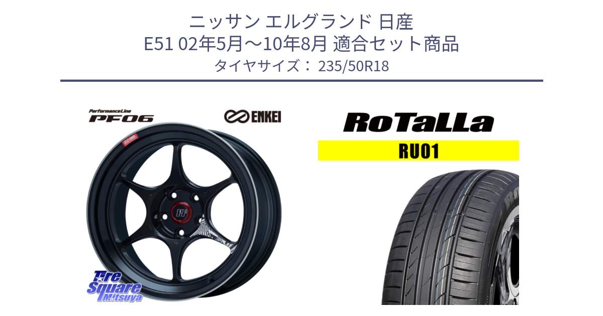 ニッサン エルグランド 日産 E51 02年5月～10年8月 用セット商品です。ENKEI エンケイ PerformanceLine PF06 BK ホイール 18インチ と RU01 【欠品時は同等商品のご提案します】サマータイヤ 235/50R18 の組合せ商品です。