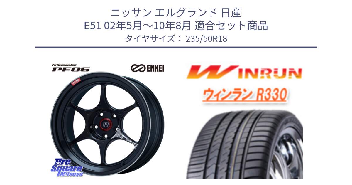 ニッサン エルグランド 日産 E51 02年5月～10年8月 用セット商品です。ENKEI エンケイ PerformanceLine PF06 BK ホイール 18インチ と R330 サマータイヤ 235/50R18 の組合せ商品です。