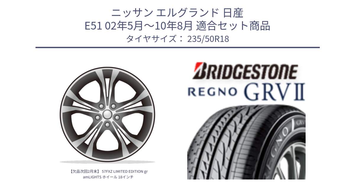 ニッサン エルグランド 日産 E51 02年5月～10年8月 用セット商品です。【欠品次回2月末】 57FXZ LIMITED EDITION gramLIGHTS ホイール 18インチ と REGNO レグノ GRV2 GRV-2サマータイヤ 235/50R18 の組合せ商品です。