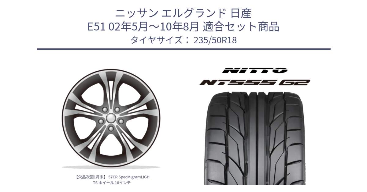 ニッサン エルグランド 日産 E51 02年5月～10年8月 用セット商品です。【欠品次回1月末】 57CR SpecM gramLIGHTS ホイール 18インチ と ニットー NT555 G2 サマータイヤ 235/50R18 の組合せ商品です。